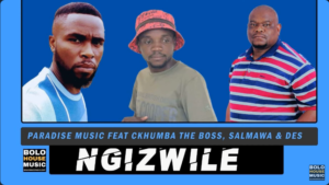 Paradise Music – Ngizwile Ft. CKhumba The Boss x Salmawa & Mr Des Mp3 Download Fakaza: