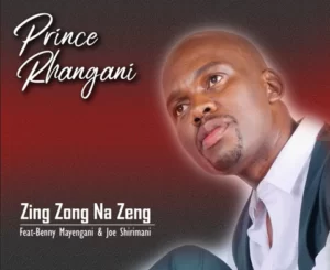 Prince Rhangani – Zing Zong Na Zeng Ft. Benny mayenganI & Dr Joe Shirimani Mp3 Download Fakaza: