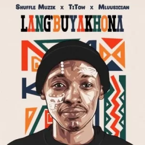 Shuffle Muzik, Titow & Mluusician – Lang’buyakhona Mp3 Download Fakaza: