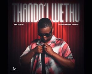 Sia Mzizi – Thando Lwethu ft Murumba Pitch Mp3 Download Fakaza:
