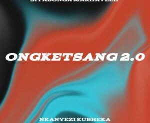 Siyabonga Makhavelii & Nkanyezi Kubheka – ONGKETSANG 2.0 Mp3 Download Fakaza: S