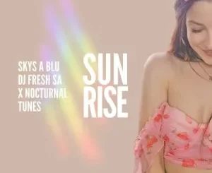 Skys a Blu, DJ Fresh SA & Nocturnal Tunes – Sunrise Mp3 Download Fakaza