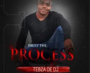 Tebza De DJ – Trust the Process Ft. DJ Nomza the King Mp3 Download Fakaza: