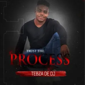 Tebza De DJ – Trust the Process Ft. DJ Nomza the King Mp3 Download Fakaza: