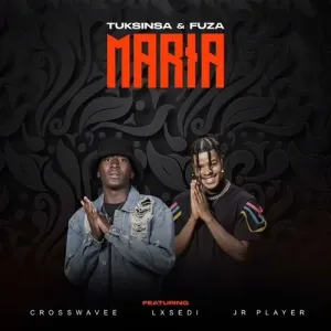 TuksinSA & Fuza – Maria ft. Crosswavee, Lxsedi & JR Player Mp3 Download Fakaza: T