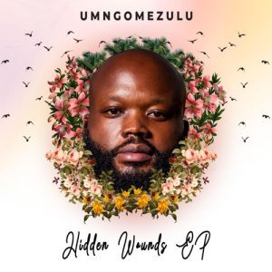 UMngomezulu – Hidden Wounds EP Download Fakaza: