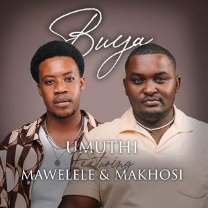 Umuthi – Buya ft Mawelele & Makhosi Mp3 Download Fakaza: