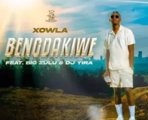 Xowla – Bengdakiwe ft Big Zulu & DJ Tira Mp3 Download Fakaza: