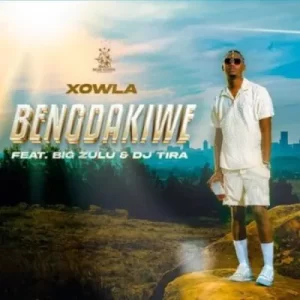 Xowla – Bengdakiwe ft Big Zulu & DJ Tira Mp3 Download Fakaza: