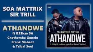 Soa Mattrix & Sir Trill – Athandwe Ft B33kay SA, Cnethemba Gonelo Mp3 Download Fakaza: 