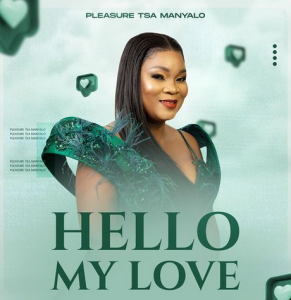 Pleasure Tsa Manyalo – Hello My Love Mp3 Download Fakaza: Ple
