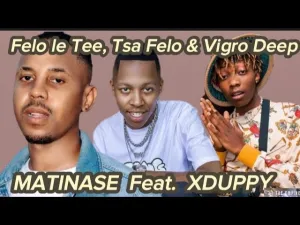 Felo le Tee, Tsa Felo & Vigro Deep – Matinase Ft. Xduppy Mp3 Download Fakaza: