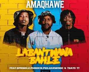 AmaQhawe SA – Labantwana Bahle ft. Springle, Pushkin, Philharmonic & Thato TT Mp3 Download Fakaza: