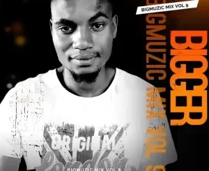 Bigger – Bigmuzic Mix Vol. 9 Mp3 Download Fakaza: