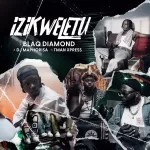 Blaq Diamond – Izikweletu ft. DJ Maphorisa & Tman Xpress Mp3 Download Fakaza: