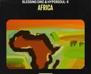 Blessing Dike & HyperSOUL-X – Africa Mp3 Download Fakaza: