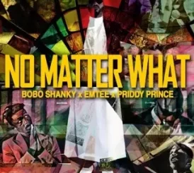 Bobo Shanky – No Matter What ft. Emtee & Priddy Prince Mp3 Download Fakaza: