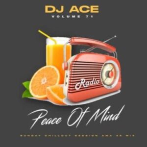 DJ Ace – Peace of Mind Vol 71 (SUNDAY ChillOut Session Ama45 Mix)Mp3 Download Fakaza: