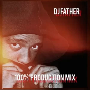 DJ Father – 100% Production Mix Mp3 Download Fakaza: