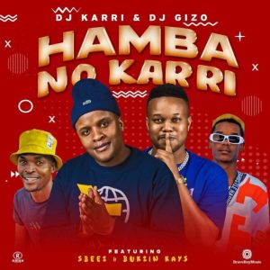 DJ Karri & DJ Gizo – Hamba No Karri ft Sbeez & Bukzin Kays Mp3 Download Fakaza: