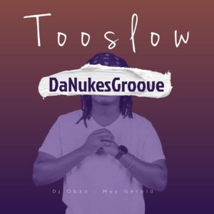 DaNukes Groove, DJ Obza & Myy Gerald – Too Slow Mp3 Download Fakaza: D