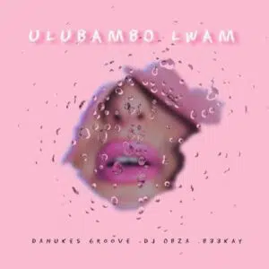 DaNukes Groove – ULubambo Lwam ft DJ Obza & B33KAY Mp3 Download Fakaza: