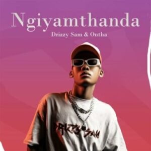 Drizzy Sam (RSA), Ontha – Ngiyamthanda Mp3 Download Fakaza