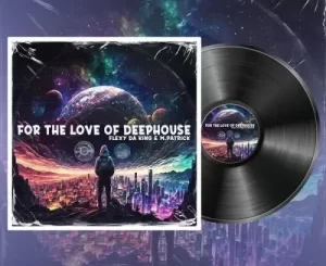 Flexy Da King & M.Patrick – For The Love Of Deep House (Nostalgic Mix) Mp3 Download Fakaza: