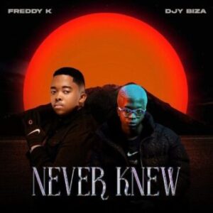 Freddy K – Never Know Mp3 Download Fakaza: