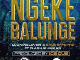 Luu Nineleven & Sage Impepho ft Flash Ikumkani – Ngeke Balunge Mp3 Download Fakaza: L