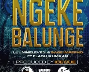 Luu Nineleven & Sage Impepho – Ngeke Balunge Ft. Flash Ikumkani Mp3 Download Fakaza:
