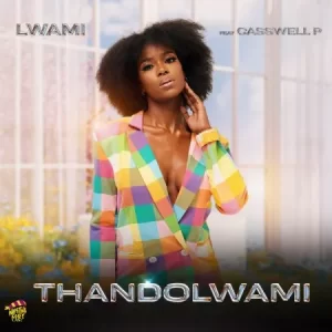 Lwami – Thandolwami ft. Casswell P Mp3 Download Fakaza: