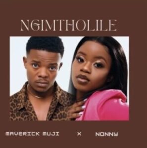 Maverick Muji & Nonny – Ngimtholile Mp3 Download Fakaza: