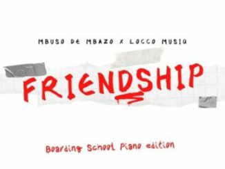 Mbuso De Mbazo, Locco Musiq – Friendship (Boarding School Piano Edition) Mp3 Download Fakaza: