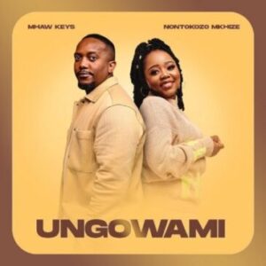 Mhaw Keys, Nontokozo Mkhize – Ungowami Mp3 Download Fakaza: 