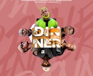Muzeethembuzi, M.J & Buhle M The DJ – Dinner ft. Mthobi Wenhliziyo, Essential SA & Shakespear Mp3 Download Fakaza:
