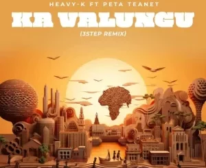 Peta Teanet & Heavy-K – Ka Valungu (3 Step Remix) Mp3 Download Fakaza: P