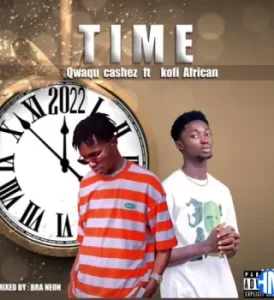 Qwaqu Cashez – Time ft. Kofi African Mp3 Download Fakaza: