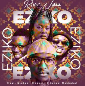 Rivic Jazz – Eziko ft. Ntokazi, Mdakzin & Sensei Makhubu Mp3 Download Fakaza: