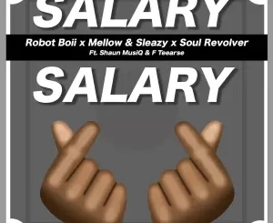Robot Boii, Mellow & Sleazy & Soul Revolver – Salary Salary ft. ShaunMusiq & FTears Mp3 Download Fakaza: