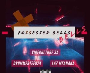 VibeKulture SA – Possessed Bells ft DrummeRTee924 & LAZ MFANAKA Mp3 Download Fakaza: