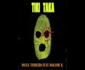 Woza Thobzin – Tiki Taka ft. Malume K Mp3 Download Fakaza:
