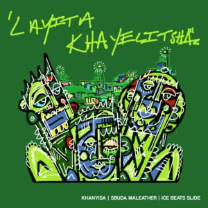 Khanyisa, Sbuda Maleather & Ice Beats Slide – Layita Khayelitsha Mp3 Download Fakaza: K