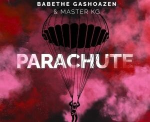 Ba Bethe Gashoazen & Master KG – Parachute Ft. Emily Mohobs Mp3 Download Fakaza: