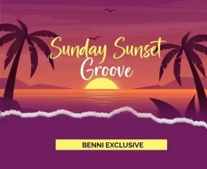 Benni Exclusive – Sunday Sunset Groove Mp3 Download Fakaza: