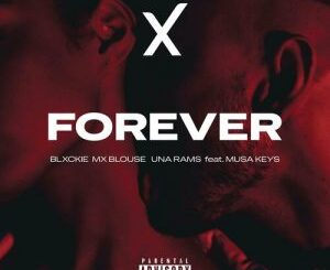 Blxckie, Mx Blouse & Una Rams – Forever Ft. Musa Keys  Mp3 Download Fakaza: