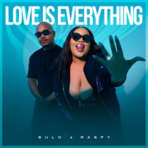 Bulo & Raspy ft Emjaykeyz – Love Is Everything (Cover Artwork + Tracklist) Ep Zip Mp3 Download Fakaza: