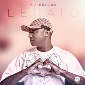 Chipkings – Lerato (Cover Artwork + Tracklist) Mp3 Download Fakaza: