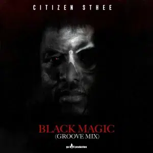 Citizen Sthee – Black Magic (Groove Mix) Album Download Fakaza