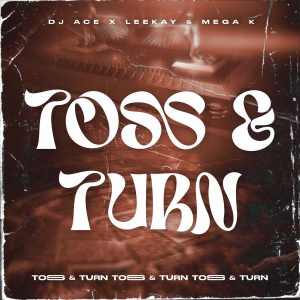 DJ Ace, LeeKay & Mega K – Toss & Turn  Mp3 Download Fakaza: